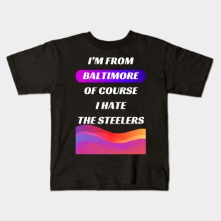 I'M BALTIMORE OF COURSE I HATE THE STEELERS DESIGN Kids T-Shirt